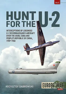 Hon na U-2: zachytenia prieskumných lietadiel Lockheed U-2 nad Ussr, Kubou a Čínskou ľudovou republikou v rokoch 1959-1968 - Hunt for the U-2: Interceptions of Lockheed U-2 Reconnaissance Aircraft Over the Ussr, Cuba and People's Republic of China, 1959-1968