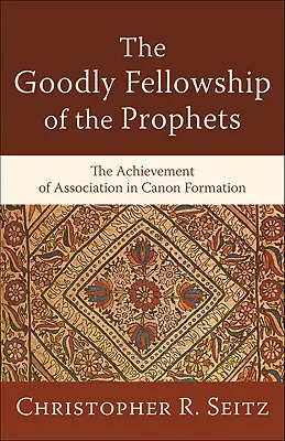 Dobrodružné spoločenstvo prorokov: The Achievement of Association in Canon Formation (Úspech asociácie pri tvorbe kánonov) - The Goodly Fellowship of the Prophets: The Achievement of Association in Canon Formation