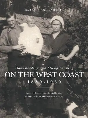 Usadlosti a pahreby na západnom pobreží v rokoch 1880-1930: Powell River, Lund, Stillwater a tajomné údolie Horseshoe Valley - Homesteading and Stump Farming on the West Coast 1880-1930: Powell River, Lund, Stillwater & Mysterious Horseshoe Valley