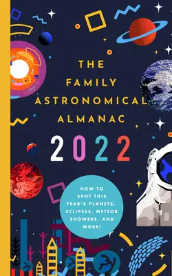 Rodinný astronomický almanach 2022: Ako spozorovať tohtoročné planéty, zatmenia, meteorické roje a mnoho ďalšieho! - The 2022 Family Astronomical Almanac: How to Spot This Year's Planets, Eclipses, Meteor Showers, and More!