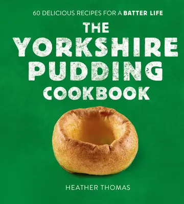 Kuchárka yorkshirského pudingu: 60 lahodných receptov pre život s cestovinou - The Yorkshire Pudding Cookbook: 60 Delicious Recipes for a Batter Life