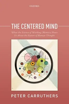 Centrovaná myseľ: Čo nám veda o pracovnej pamäti ukazuje o povahe ľudského myslenia - The Centered Mind: What the Science of Working Memory Shows Us about the Nature of Human Thought