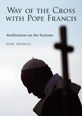 Krížová cesta s pápežom Františkom: Meditácie o zastaveniach - The Way of the Cross with Pope Francis: Meditations on the Stations