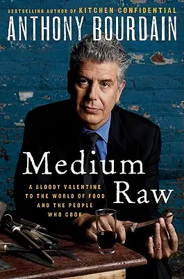 Stredne surové: A Bloody Valentine to the World of Food and the People Who Cook - Medium Raw: A Bloody Valentine to the World of Food and the People Who Cook