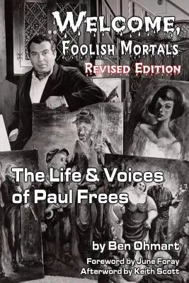 Vitajte, blázniví smrteľníci život a hlasy Paula Freesa (revidované vydanie) - Welcome, Foolish Mortals the Life and Voices of Paul Frees (Revised Edition)