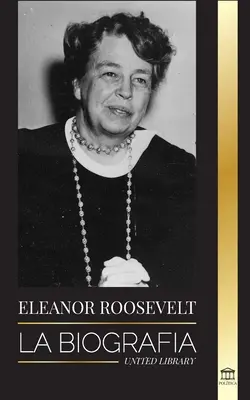 Eleanor Rooseveltová: Životopis - Spoznajte americký život podľa života; manželka Franklina D. Roosevelta a prvá dáma - Eleanor Roosevelt: La Biografa - Aprende la vida americana viviendo; Esposa de Franklin D. Roosevelt y Primera Dama