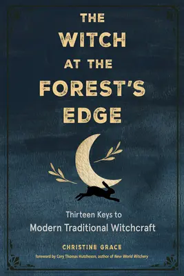 Čarodejnica na okraji lesa: Trinásť kľúčov k modernému tradičnému čarodejníctvu - The Witch at the Forest's Edge: Thirteen Keys to Modern Traditional Witchcraft