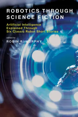 Robotika prostredníctvom science fiction: Umelá inteligencia vysvetlená prostredníctvom šiestich klasických poviedok o robotoch - Robotics Through Science Fiction: Artificial Intelligence Explained Through Six Classic Robot Short Stories