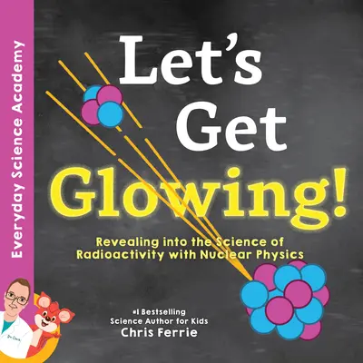 Zažiariť! Odhaľme vedu o rádioaktivite pomocou jadrovej fyziky - Let's Get Glowing!: Revealing the Science of Radioactivity with Nuclear Physics