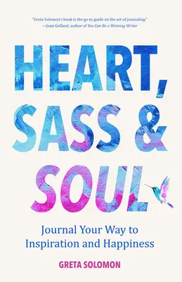 Srdce, drsnosť a duša: Žurnálom k inšpirácii a šťastiu (Terapia prostredníctvom techniky voľného písania) - Heart, Sass & Soul: Journal Your Way to Inspiration and Happiness (Therapy Via the Free Writing Technique)