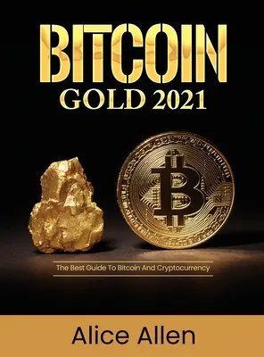Bitcoin Gold 2021: Najlepší sprievodca Bitcoinom a kryptomenami - Bitcoin Gold 2021: The Best Guide To Bitcoin And Cryptocurrency