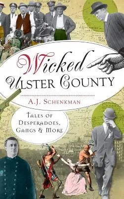 Hriešny Ulster County: Príbehy desperátov, gangov a ďalších zločincov - Wicked Ulster County: Tales of Desperadoes, Gangs and More