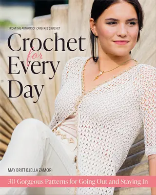 Háčkovanie na každý deň: Nádherné vzory na von alebo na doma - Crochet for Every Day: Gorgeous Patterns for Going Out or Staying in