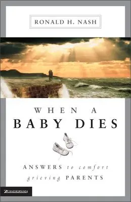 Keď zomrie dieťa: Odpovede pre útechu smútiacich rodičov - When a Baby Dies: Answers to Comfort Grieving Parents