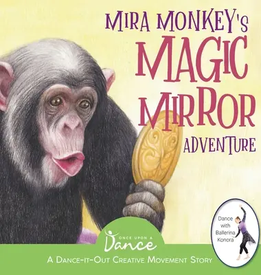 Mira Monkey's Magic Mirror Adventure (Dobrodružstvo s čarovným zrkadlom opice Miry): Tanečno-pohybový kreatívny príbeh pre malých pohyblivcov - Mira Monkey's Magic Mirror Adventure: A Dance-It-Out Creative Movement Story for Young Movers