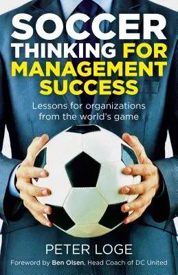 Futbalové myslenie pre úspešný manažment: Poučenie pre organizácie zo svetovej hry - Soccer Thinking for Management Success: Lessons for Organizations from the World's Game