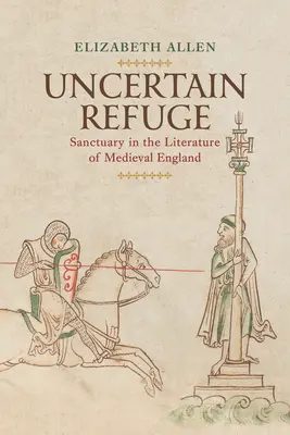 Neisté útočisko: Neisté útočisko v literatúre stredovekého Anglicka - Uncertain Refuge: Sanctuary in the Literature of Medieval England