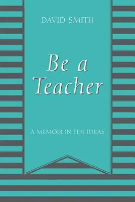Buď učiteľom: Spomienky v desiatich myšlienkach - Be a Teacher: A Memoir in Ten Ideas