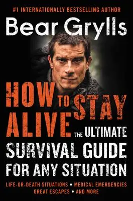 Ako zostať nažive: Ako prežiť - Ultimátny sprievodca prežitím v každej situácii - How to Stay Alive: The Ultimate Survival Guide for Any Situation