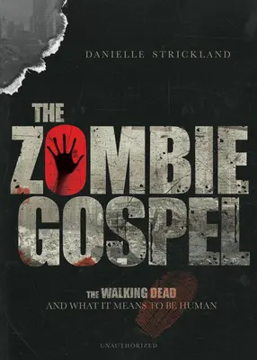 Evanjelium o zombie: The Walking Dead and What It Means to Be Human - The Zombie Gospel: The Walking Dead and What It Means to Be Human