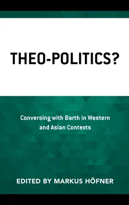 Theo-Politics?: Rozhovory s Barthom v západnom a ázijskom kontexte - Theo-Politics?: Conversing with Barth in Western and Asian Contexts