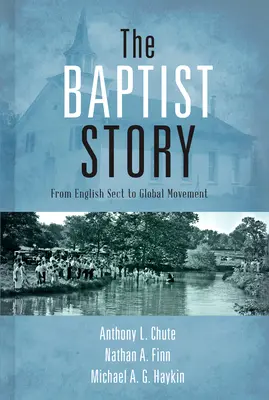 Príbeh baptistov: Od anglickej sekty ku globálnemu hnutiu - The Baptist Story: From English Sect to Global Movement