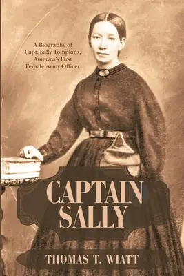 Kapitán Sally: Sally Tompkinsovej, prvej dôstojníčky americkej armády - Captain Sally: A Biography of Capt. Sally Tompkins, America's First Female Army Officer
