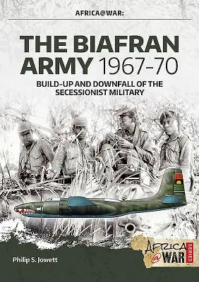 Biafranská armáda 1967-70: Budovanie a pád secesionistickej armády - The Biafran Army 1967-70: Build-Up and Downfall of the Secessionist Military