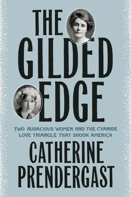Pozlátený okraj: Dve odvážne ženy a kyanidový milostný trojuholník, ktorý otriasol Amerikou - The Gilded Edge: Two Audacious Women and the Cyanide Love Triangle That Shook America