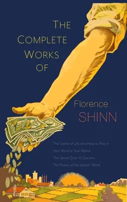 Kompletné dielo Florence Scovel Shinn: Vydanie: Hra života a ako ju hrať; Tvoje slovo je tvojou paličkou; Tajné dvere k úspechu a Sila - The Complete Works of Florence Scovel Shinn: The Game of Life and How to Play It; Your Word Is Your Wand; The Secret Door to Success; and The Power of
