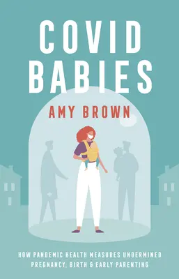 Covid Babies - Ako pandemické zdravotné opatrenia podkopali tehotenstvo, pôrod a rané rodičovstvo - Covid Babies - How pandemic health measures undermined pregnancy, birth and early parenting