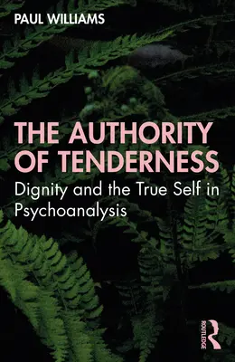 Autorita nežnosti: Dôstojnosť a pravé ja v psychoanalýze - The Authority of Tenderness: Dignity and the True Self in Psychoanalysis