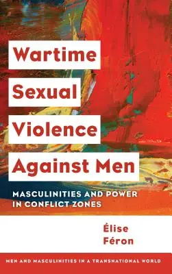 Vojnové sexuálne násilie na mužoch: Mužskosť a moc v konfliktných zónach - Wartime Sexual Violence against Men: Masculinities and Power in Conflict Zones