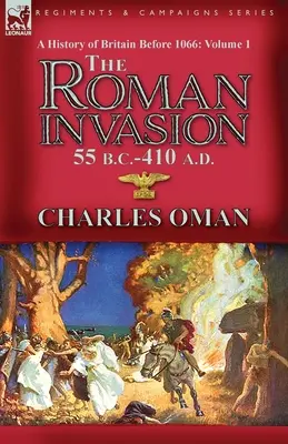 Dejiny Británie pred rokom 1066 - 1. zväzok: Rímska invázia 55 pred n. l.-410 n. l. - A History of Britain Before 1066-Volume 1: the Roman Invasion 55 B. C.-410 A. D.
