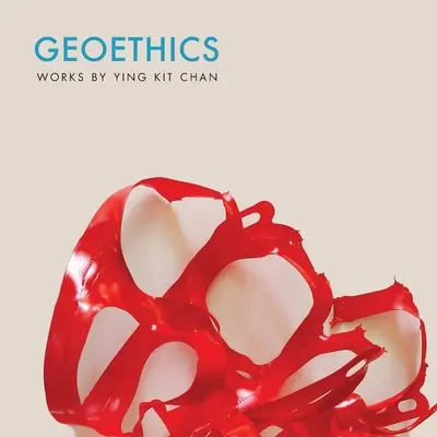 Geoetika: Kantonské diela: Ying Kit Chan - Geoethics: Works by Ying Kit Chan