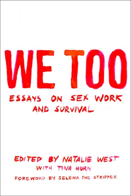 My tiež: Eseje o sexuálnej práci a prežití: Eseje o sexuálnej práci a prežití - We Too: Essays on Sex Work and Survival: Essays on Sex Work and Survival