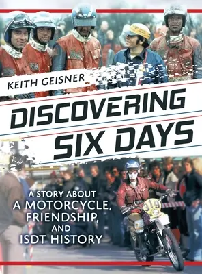 Objavovanie šiestich dní: Príbeh o motocykli, priateľstve a histórii ISDT - Discovering Six Days: A story about a Motorcycle, Friendship and ISDT History