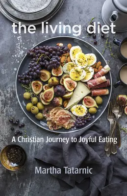 Živá diéta: Kresťanská cesta k radostnému stravovaniu - The Living Diet: A Christian Journey to Joyful Eating