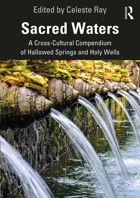 Posvätné vody: Posvätné pramene a sväté studne: medzikultúrne kompendium - Sacred Waters: A Cross-Cultural Compendium of Hallowed Springs and Holy Wells