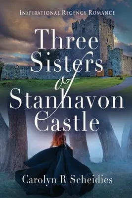 Tri sestry zo zámku Stanhavon: Inšpiratívna regentská romanca - Three Sisters of Stanhavon Castle: Inspirational Regency Romance