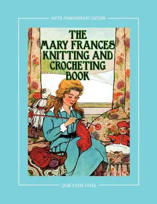 Kniha o pletení a háčkovaní Mary Frances 100. výročné vydanie: Detská kniha s príbehmi a návodom na použitie so vzormi oblečenia pre 18 bábik - The Mary Frances Knitting and Crocheting Book 100th Anniversary Edition: A Children's Story-Instruction Book with Doll Clothes Patterns for 18 Dolls