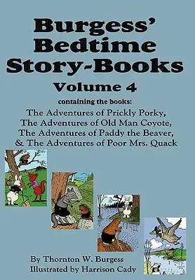 Burgessove knihy príbehov na dobrú noc, zväzok 4: Dobrodružstvá pichľavého Porkyho; Starý Kojot; Bobor Paddy; Chudák pani Quacková - Burgess' Bedtime Story-Books, Vol. 4: The Adventures of Prickly Porky; Old Man Coyote; Paddy the Beaver; Poor Mrs. Quack