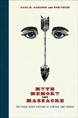 Mýtus, pamäť a masaker: Zajatie Cynthie Ann Parkerovej na rieke Pease - Myth, Memory, and Massacre: The Pease River Capture of Cynthia Ann Parker