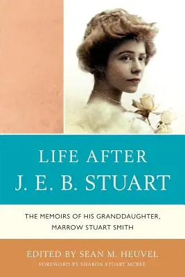 Život po J.E.B. Stuartovi: Spomienky jeho vnučky Marrow Stuart Smithovej - Life After J.E.B. Stuart: The Memoirs of His Granddaughter, Marrow Stuart Smith