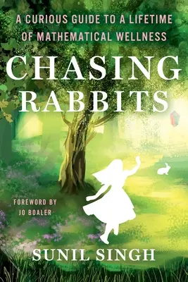 Chasing Rabbits: A Curious Guide to Lifetime of Mathematical Wellness - Chasing Rabbits: A Curious Guide to a Lifetime of Mathematical Wellness
