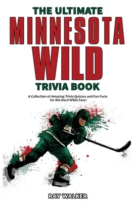 Kniha zaujímavostí o Minnesote Wild: Zbierka úžasných kvízov a zábavných faktov pre zarytých fanúšikov Minnesoty Wild! - The Ultimate Minnesota Wild Trivia Book: A Collection of Amazing Trivia Quizzes and Fun Facts for Die-Hard Wild Fans!