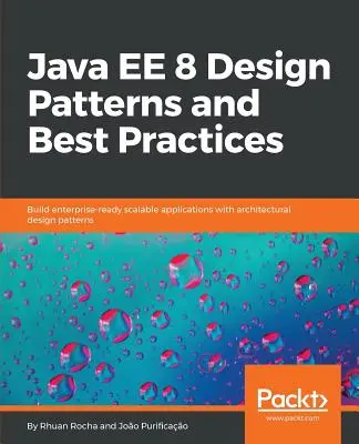 Návrhové vzory a osvedčené postupy Java EE 8: Vytvárajte škálovateľné podnikové aplikácie pomocou architektonických návrhových vzorov - Java EE 8 Design Patterns and Best Practices: Build enterprise-ready scalable applications with architectural design patterns