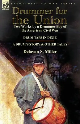 Bubeník pre úniu: Dve diela bubeníka z americkej občianskej vojny: Bubnovanie v Dixie a príbeh bubna a iné príbehy - Drummer for the Union: Two Works by a Drummer Boy of the American Civil War-Drum Taps in Dixie & a Drum's Story and Other Tales