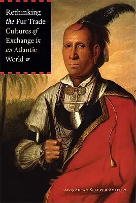 Prehodnotenie obchodu s kožušinami: Kultúry výmeny v atlantickom svete - Rethinking the Fur Trade: Cultures of Exchange in an Atlantic World