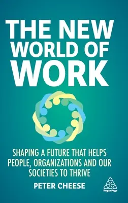 Nový svet práce: Nový pracovný svet: Formovanie budúcnosti, ktorá pomáha ľuďom, organizáciám a našim spoločnostiam prosperovať - The New World of Work: Shaping a Future That Helps People, Organizations and Our Societies to Thrive